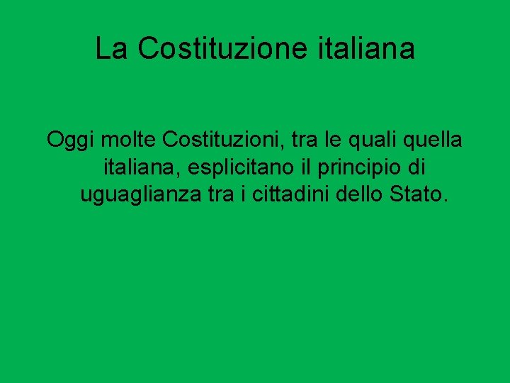 La Costituzione italiana Oggi molte Costituzioni, tra le quali quella italiana, esplicitano il principio