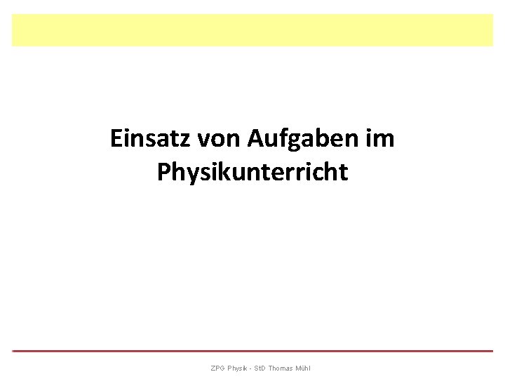 Einsatz von Aufgaben im Physikunterricht ZPG Physik - St. D Thomas Mühl 
