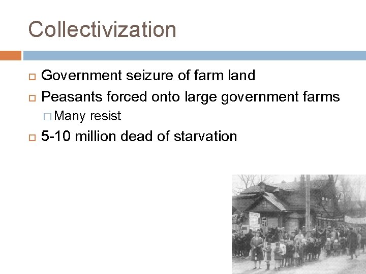 Collectivization Government seizure of farm land Peasants forced onto large government farms � Many