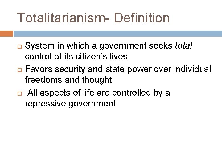 Totalitarianism- Definition System in which a government seeks total control of its citizen’s lives