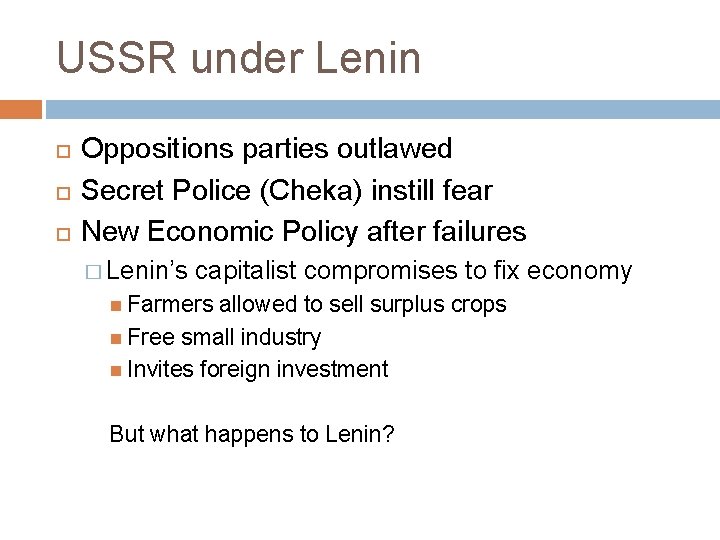 USSR under Lenin Oppositions parties outlawed Secret Police (Cheka) instill fear New Economic Policy