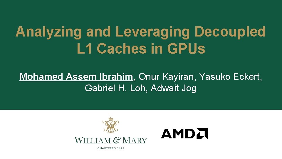 Analyzing and Leveraging Decoupled L 1 Caches in GPUs Mohamed Assem Ibrahim, Onur Kayiran,