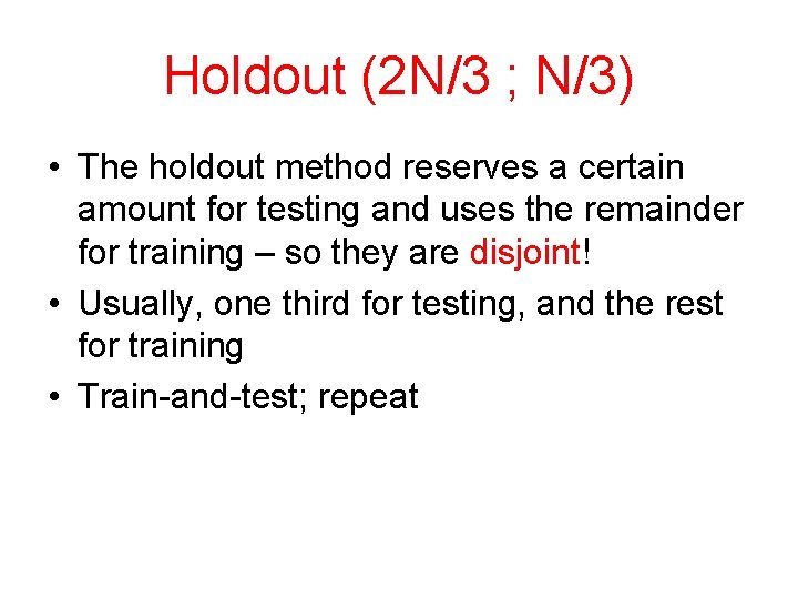 Holdout (2 N/3 ; N/3) • The holdout method reserves a certain amount for