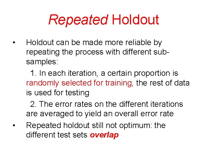 Repeated Holdout • • Holdout can be made more reliable by repeating the process