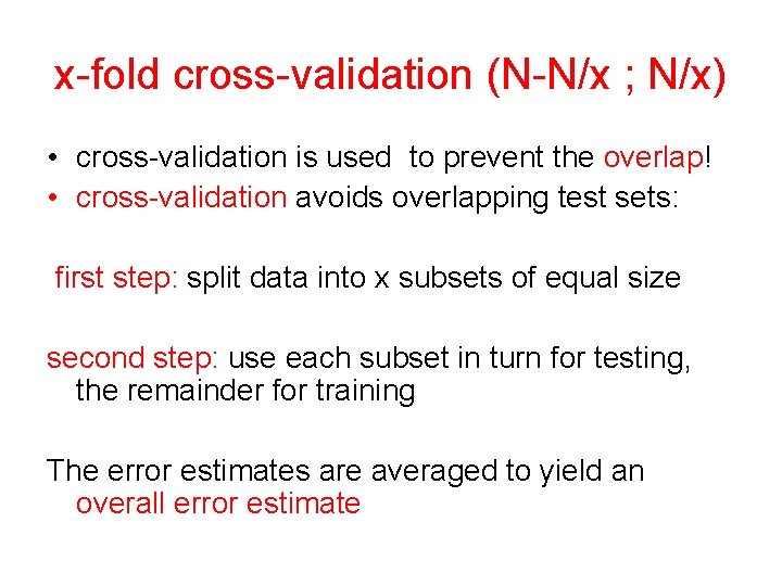 x-fold cross-validation (N-N/x ; N/x) • cross-validation is used to prevent the overlap! •