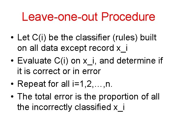 Leave-one-out Procedure • Let C(i) be the classifier (rules) built on all data except