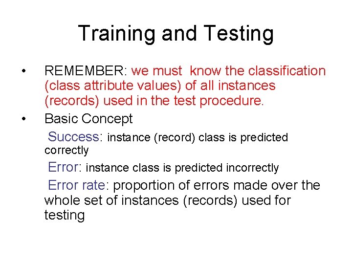 Training and Testing • • REMEMBER: we must know the classification (class attribute values)