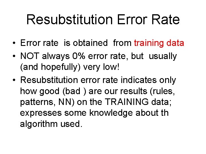 Resubstitution Error Rate • Error rate is obtained from training data • NOT always