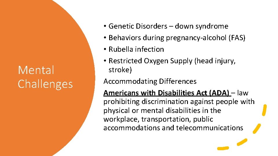 Mental Challenges • Genetic Disorders – down syndrome • Behaviors during pregnancy-alcohol (FAS) •