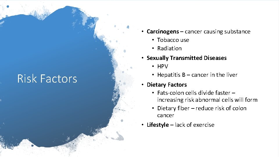  • Carcinogens – cancer causing substance • Tobacco use • Radiation Risk Factors