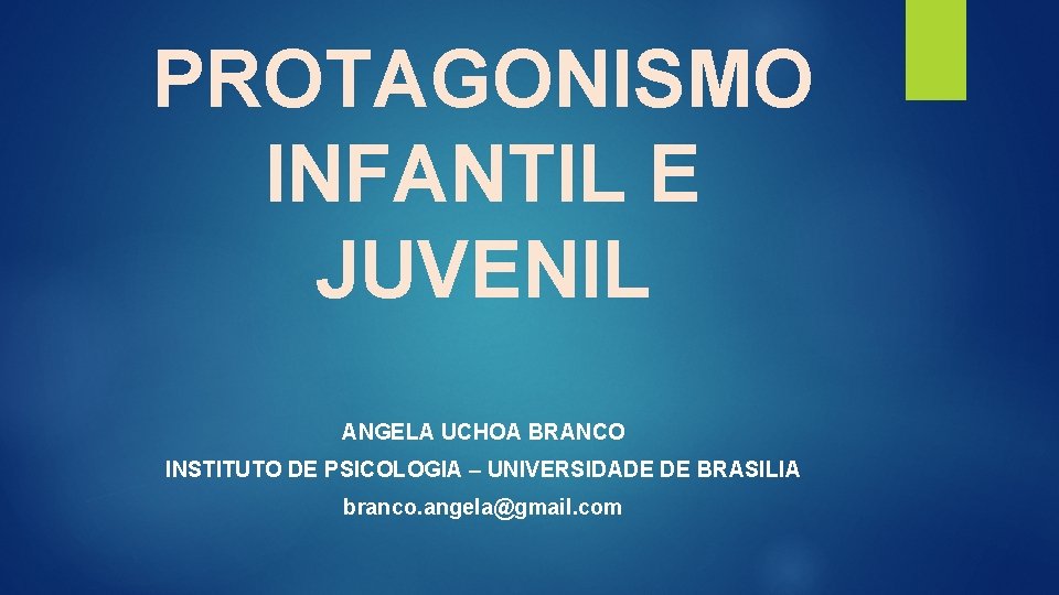 PROTAGONISMO INFANTIL E JUVENIL ANGELA UCHOA BRANCO INSTITUTO DE PSICOLOGIA – UNIVERSIDADE DE BRASILIA