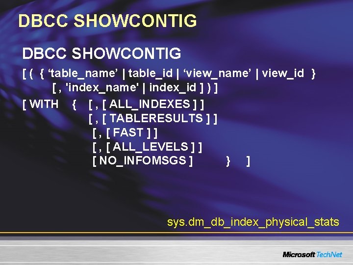 DBCC SHOWCONTIG [ ( { ‘table_name’ | table_id | ‘view_name’ | view_id } [