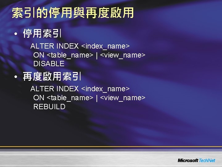 索引的停用與再度啟用 • 停用索引 ALTER INDEX <index_name> ON <table_name> | <view_name> DISABLE • 再度啟用索引 ALTER
