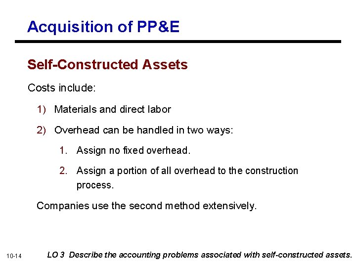 Acquisition of PP&E Self-Constructed Assets Costs include: 1) Materials and direct labor 2) Overhead