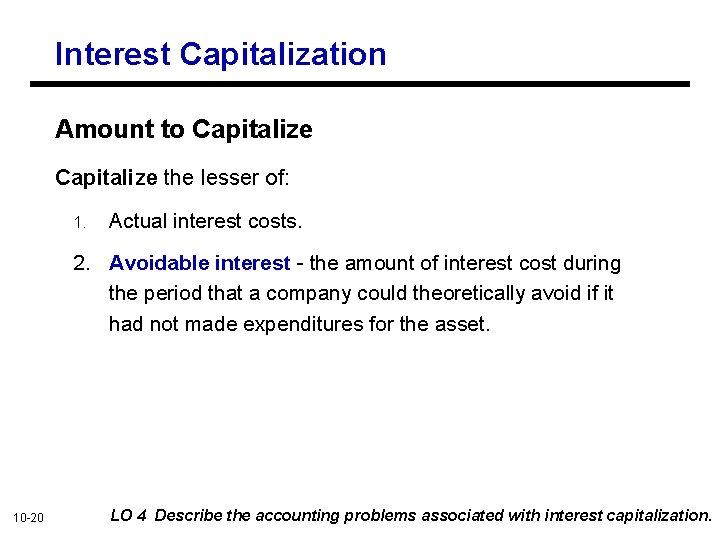 Interest Capitalization Amount to Capitalize the lesser of: 1. Actual interest costs. 2. Avoidable