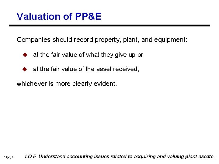 Valuation of PP&E Companies should record property, plant, and equipment: u at the fair