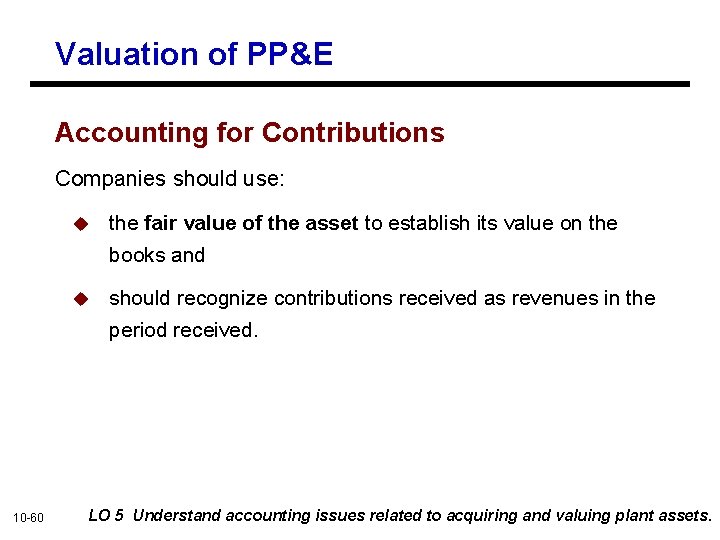 Valuation of PP&E Accounting for Contributions Companies should use: 10 -60 u the fair