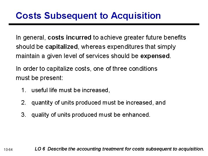 Costs Subsequent to Acquisition In general, costs incurred to achieve greater future benefits should