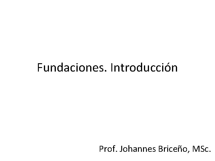 Fundaciones. Introducción Prof. Johannes Briceño, MSc. 
