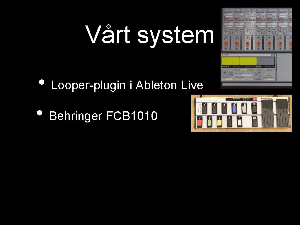 Vårt system • Looper-plugin i Ableton Live • Behringer FCB 1010 