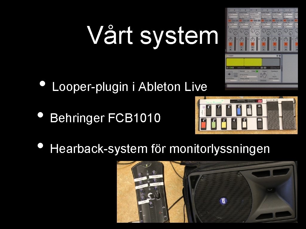Vårt system • Looper-plugin i Ableton Live • Behringer FCB 1010 • Hearback-system för
