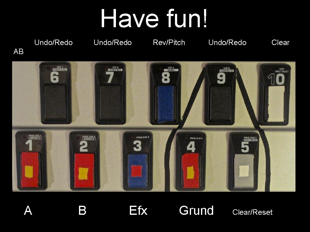 Have fun! Undo/Redo Rev/Pitch Undo/Redo Clear AB A B Efx Grund Clear/Reset 