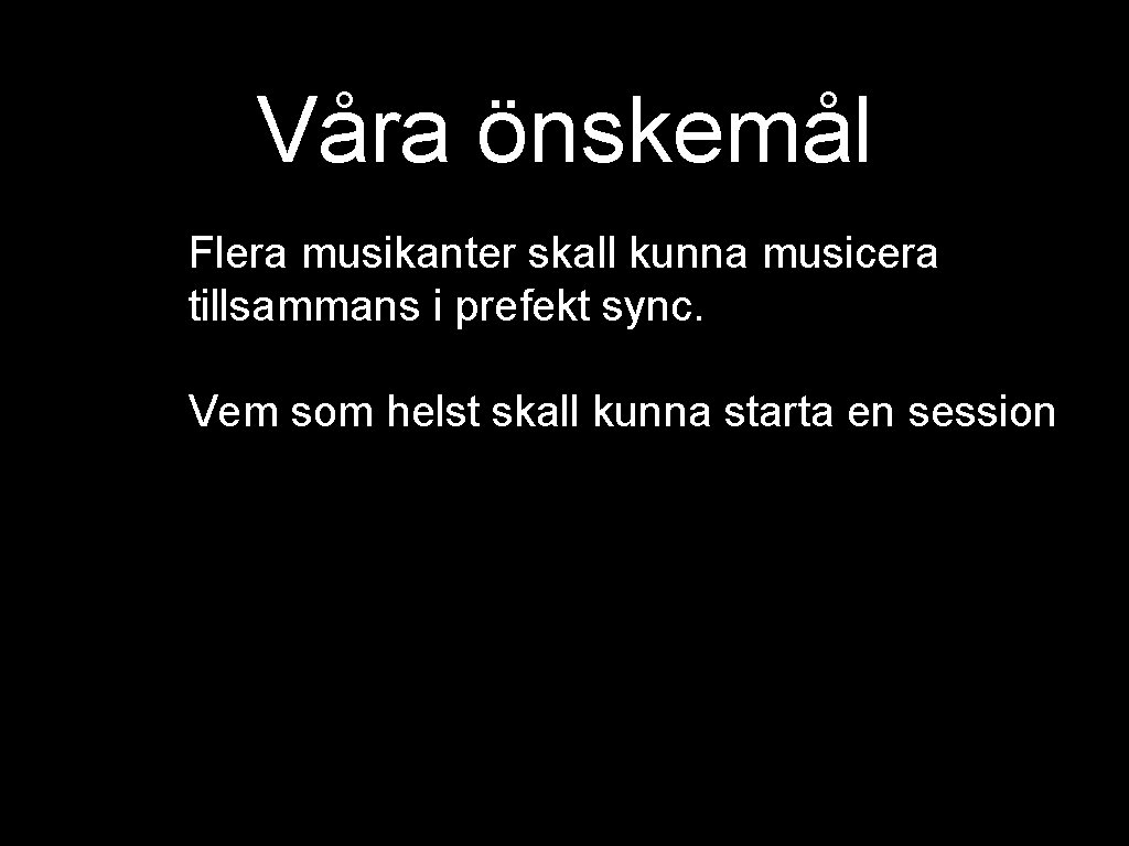 Våra önskemål Flera musikanter skall kunna musicera tillsammans i prefekt sync. Vem som helst