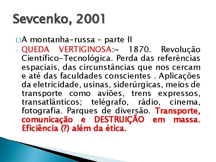 Sevcenko, 2001 �A - montanha-russa – parte II QUEDA VERTIGINOSA: ~ 1870. Revolução Científico-Tecnológica.