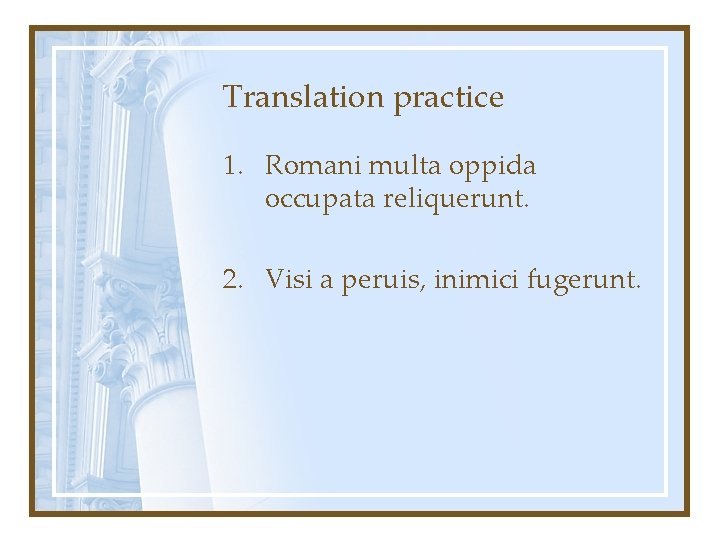 Translation practice 1. Romani multa oppida occupata reliquerunt. 2. Visi a peruis, inimici fugerunt.