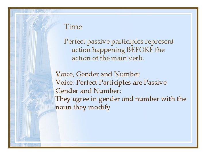 Time Perfect passive participles represent action happening BEFORE the action of the main verb.