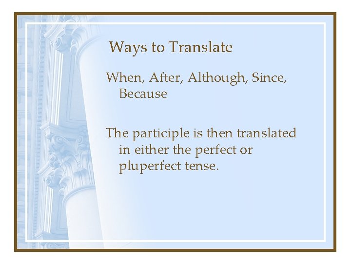 Ways to Translate When, After, Although, Since, Because The participle is then translated in