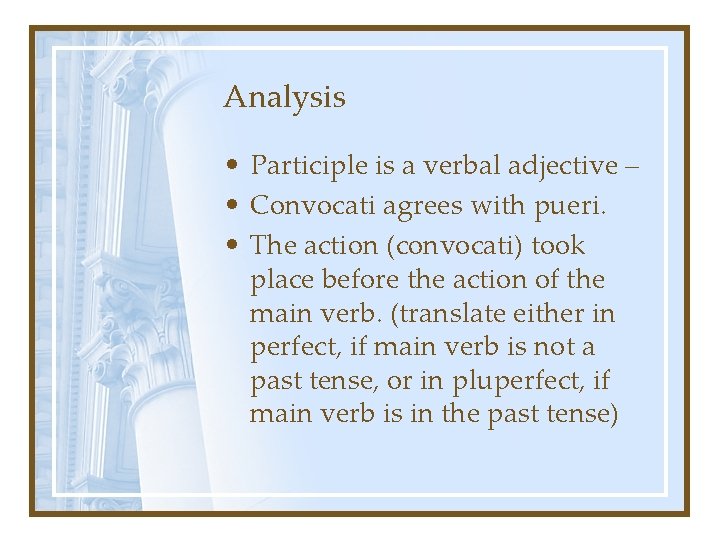 Analysis • Participle is a verbal adjective – • Convocati agrees with pueri. •