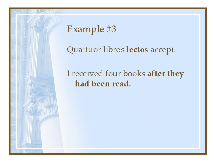 Example #3 Quattuor libros lectos accepi. I received four books after they had been