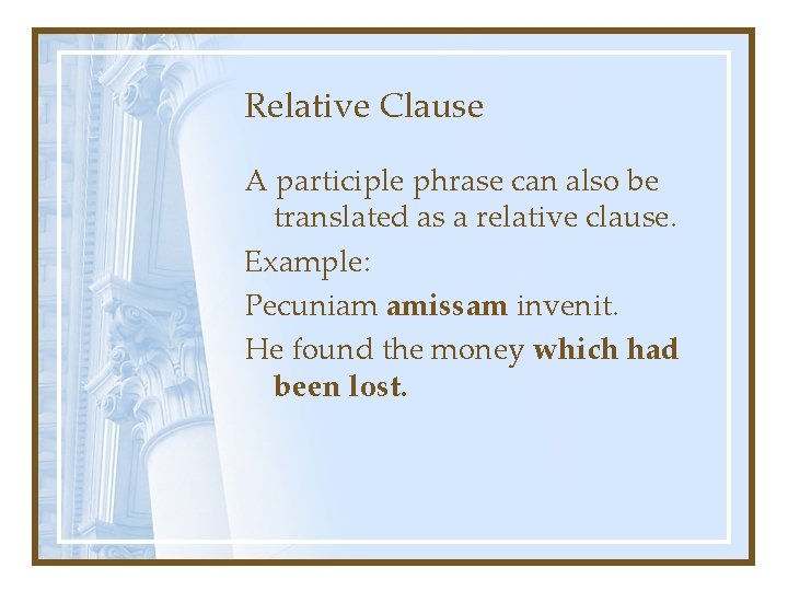 Relative Clause A participle phrase can also be translated as a relative clause. Example: