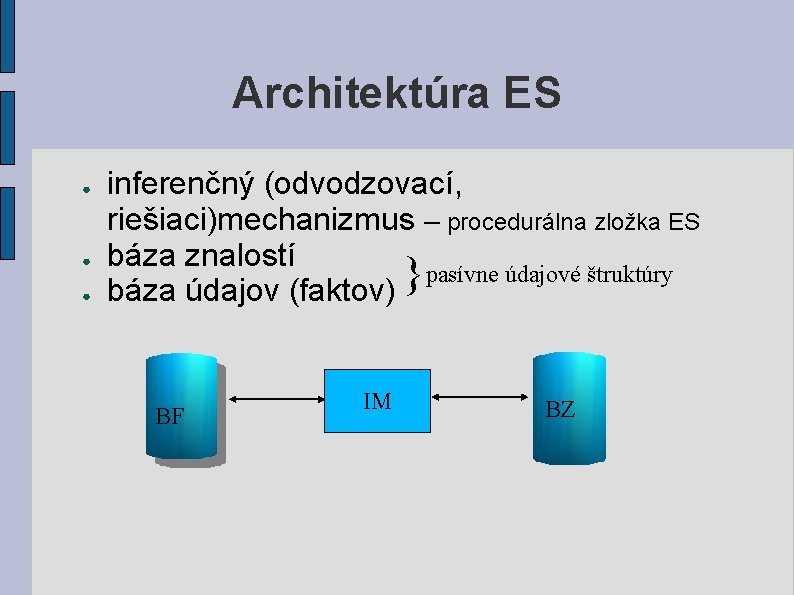 Architektúra ES ● ● ● inferenčný (odvodzovací, riešiaci)mechanizmus – procedurálna zložka ES báza znalostí