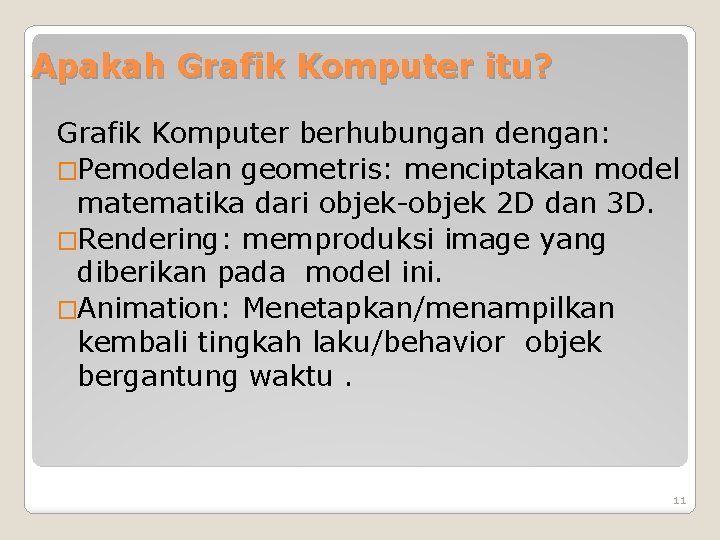 Apakah Grafik Komputer itu? Grafik Komputer berhubungan dengan: �Pemodelan geometris: menciptakan model matematika dari