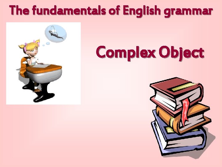 The fundamentals of English grammar Complex Object 