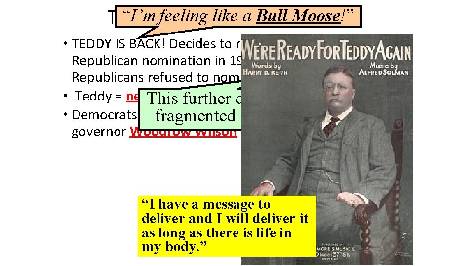 “I’m feeling like a Bull Moose!” The Election of 1912 • TEDDY IS BACK! “I’m feeling like a Bull Moose!” The Election of 1912 • TEDDY IS BACK!