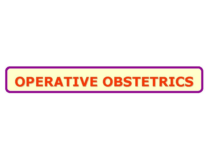 OPERATIVE OBSTETRICS 