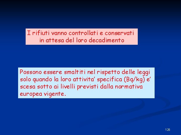 I rifiuti vanno controllati e conservati in attesa del loro decadimento Possono essere smaltiti