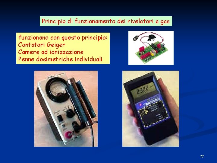 Principio di funzionamento dei rivelatori a gas funzionano con questo principio: Contatori Geiger Camere