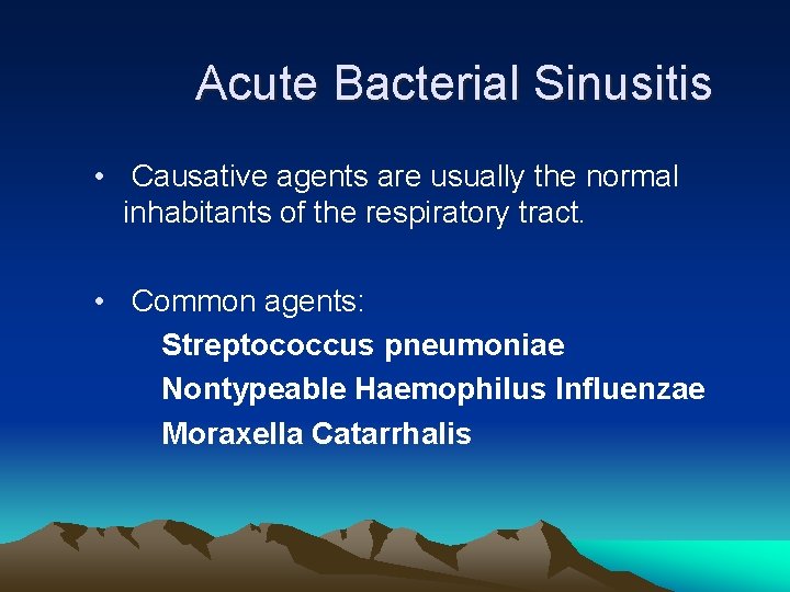 Acute Bacterial Sinusitis • Causative agents are usually the normal inhabitants of the respiratory