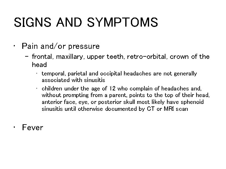 SIGNS AND SYMPTOMS • Pain and/or pressure – frontal, maxillary, upper teeth, retro-orbital, crown