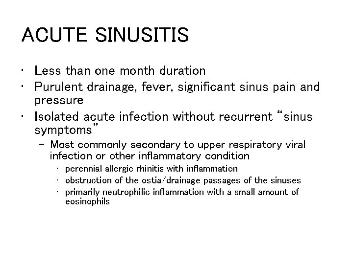ACUTE SINUSITIS • Less than one month duration • Purulent drainage, fever, significant sinus