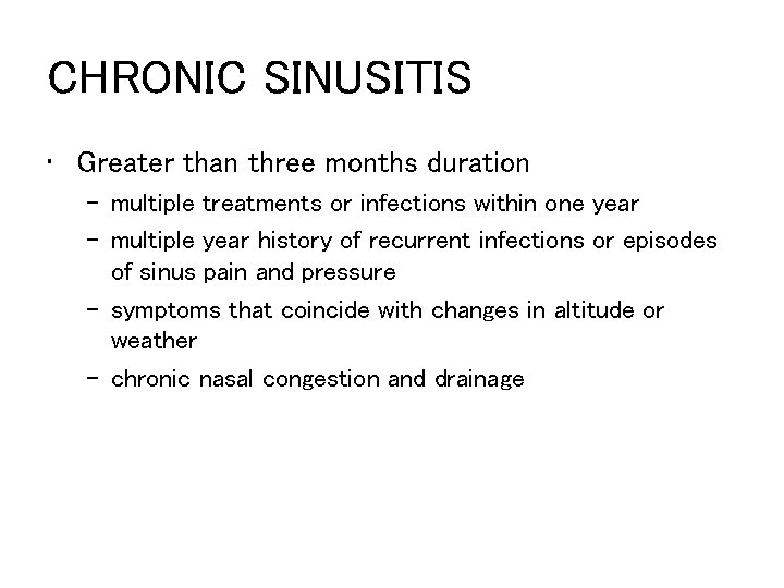 CHRONIC SINUSITIS • Greater than three months duration – multiple treatments or infections within