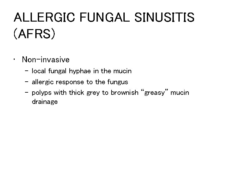 ALLERGIC FUNGAL SINUSITIS (AFRS) • Non-invasive – local fungal hyphae in the mucin –