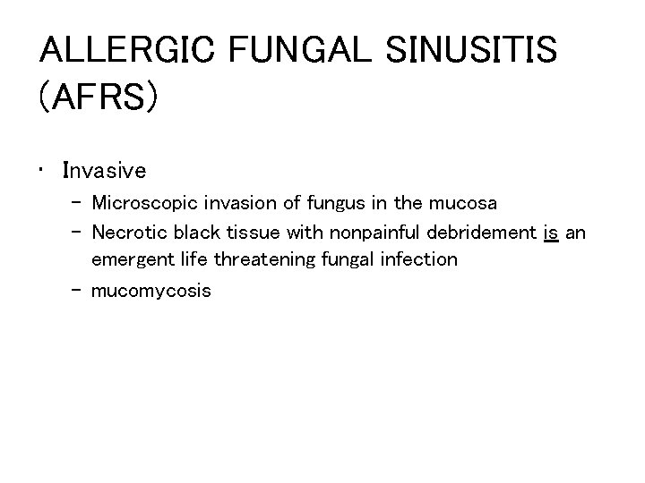 ALLERGIC FUNGAL SINUSITIS (AFRS) • Invasive – Microscopic invasion of fungus in the mucosa