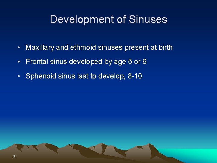 Development of Sinuses • Maxillary and ethmoid sinuses present at birth • Frontal sinus