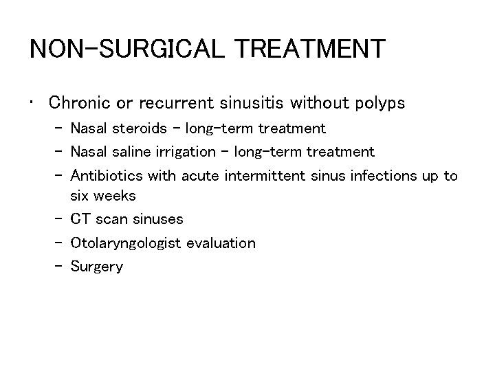 NON-SURGICAL TREATMENT • Chronic or recurrent sinusitis without polyps – Nasal steroids – long-term