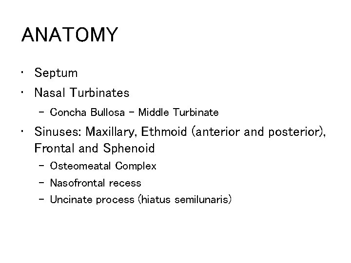 ANATOMY • Septum • Nasal Turbinates – Concha Bullosa – Middle Turbinate • Sinuses: